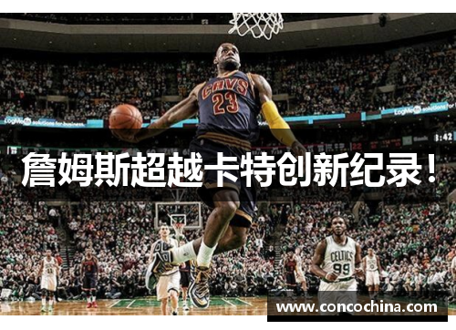 詹姆斯超越卡特创新纪录！